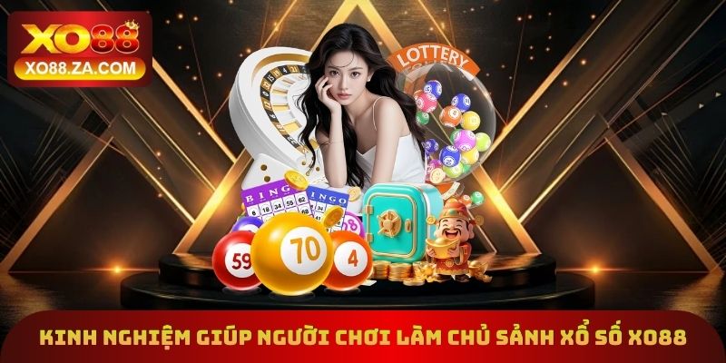 Xổ Số Xo88 - Sảnh Cược Cực "Hot" Thu Hút 100.000+ Người Chơi 3 Kinh nghiệm hữu ích giúp người chơi làm chủ sảnh xổ số Xo88