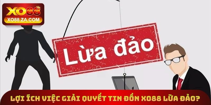 Lợi ích đến từ việc giải quyết tin đồn Xo88 lừa đảo?