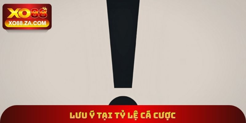 Lưu ý tại tỷ lệ cá cược
