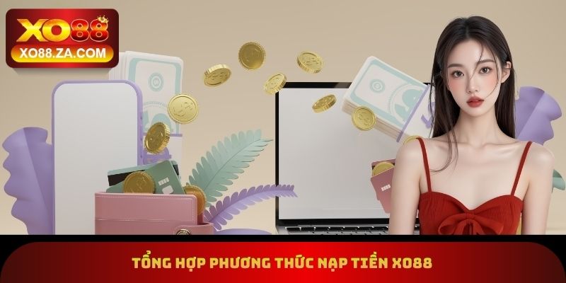 Link Nạp Tiền Xo88 Mới Nhất - 4 Hình Thức Giao Dịch An Toàn 1 Tổng hợp phương thức nạp tiền xo88