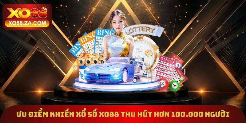 Xổ Số Xo88 - Sảnh Cược Cực "Hot" Thu Hút 100.000+ Người Chơi 1 Ưu điểm khiến xổ số Xo88 thu hút hơn 100.000 người